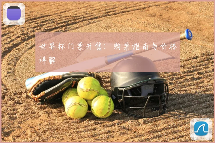 世界杯门票开售:购票指南与价格详解
