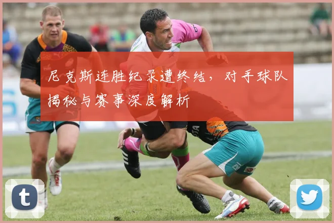 尼克斯连胜纪录遭终结,对手球队揭秘与赛事深度解析