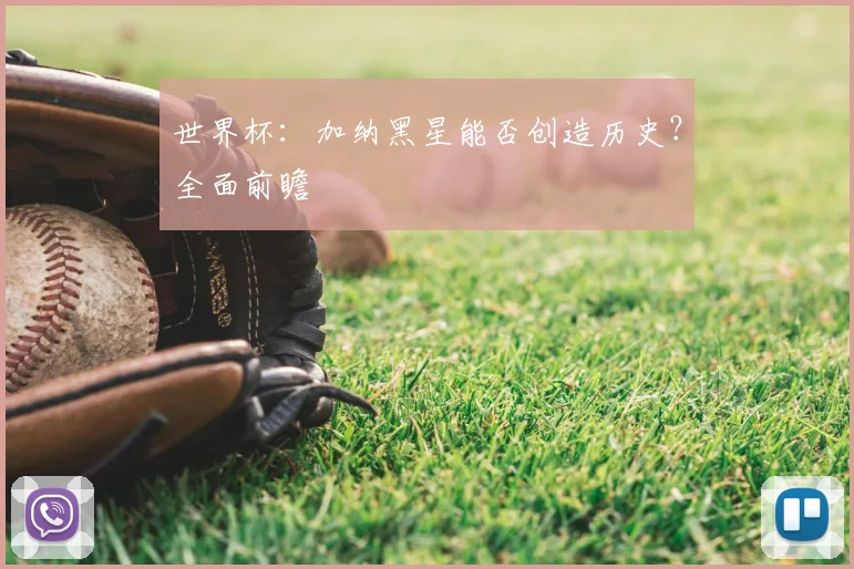 世界杯：加纳黑星能否创造历史？全面前瞻